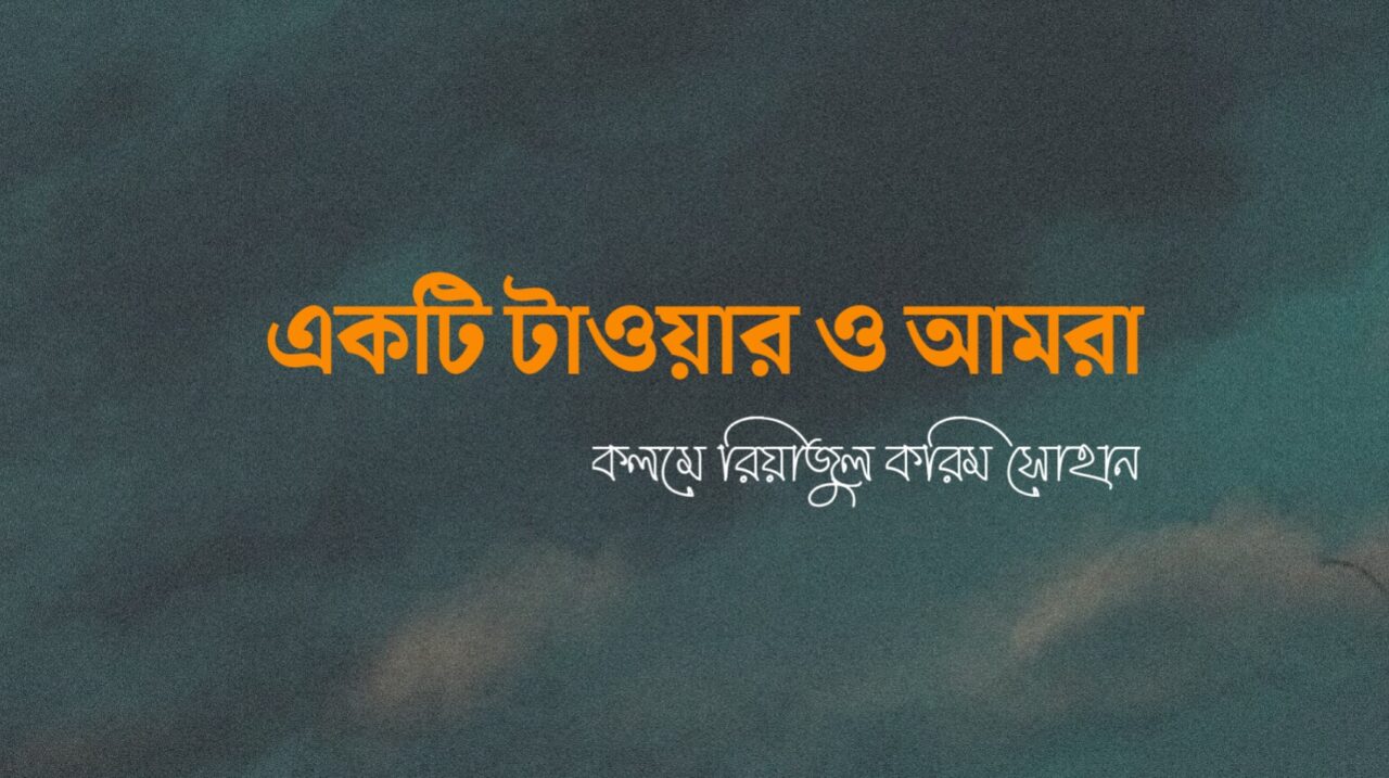 একটি টাওয়ার ও আমরা কলমে রিয়াজুল করিম সোহান