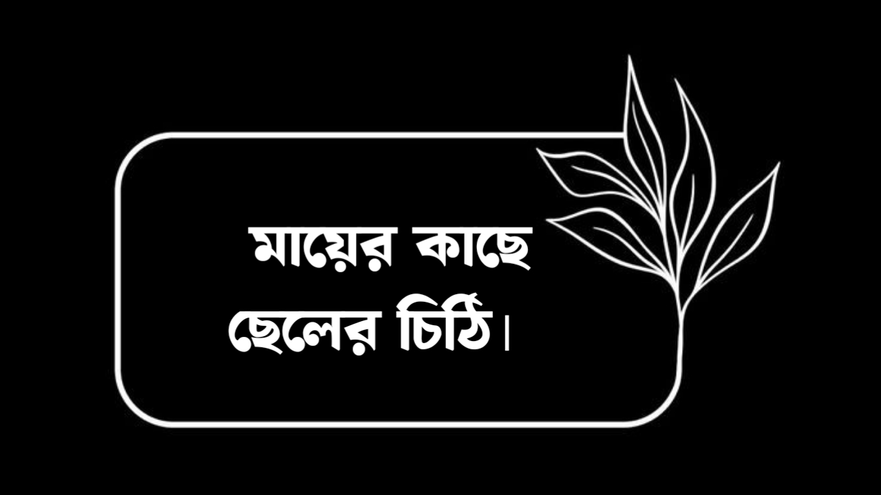 মা দিবসের চিঠি | মায়ের কাছে ছেলের চিঠি