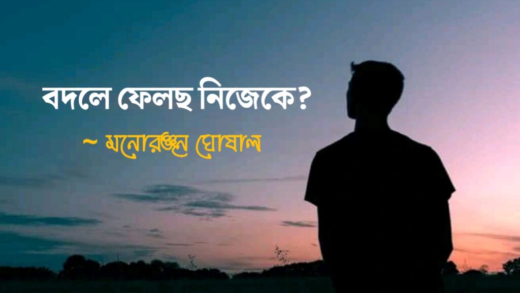 বদলে ফেলছ নিজেকে?