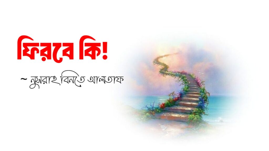 ফিরবে কি! কলমে নুসরাহ বিনতে আলতাফ