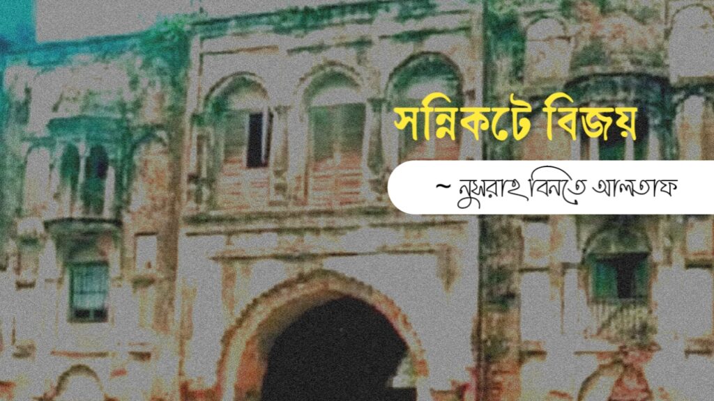 সন্নিকটে বিজয় কলমে নুসরাহ বিনতে আলতাফ