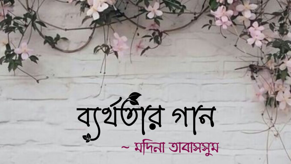 ব্যর্থতার গান কলমে মদিনা তাবাসসুম