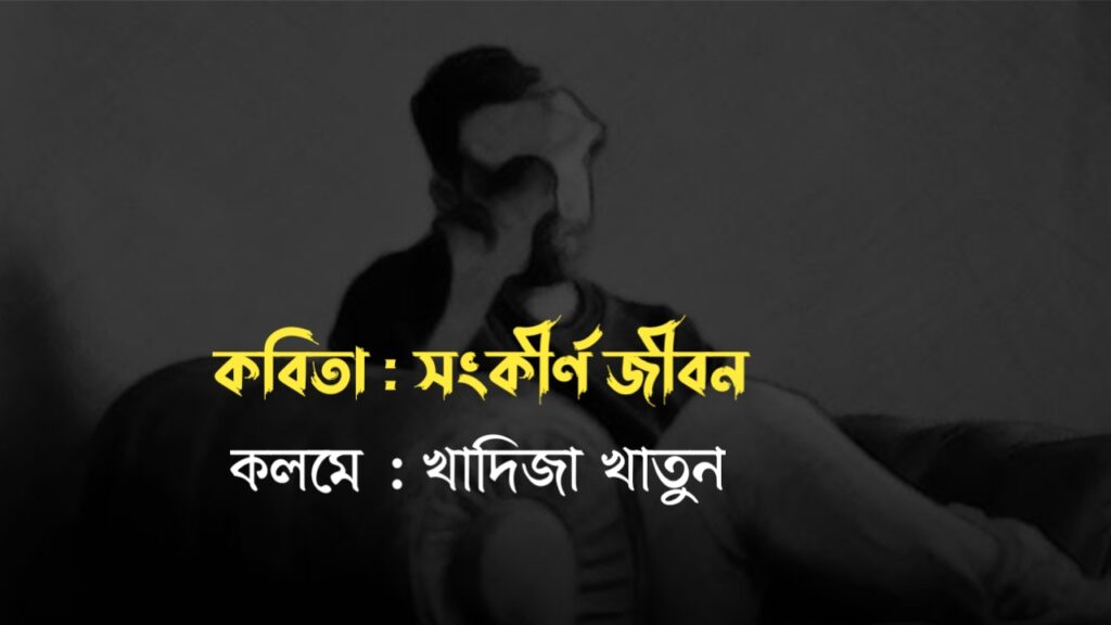 কবিতা সংকীর্ণ জীবন কলমে খাদিজা খাতুন