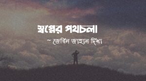 স্বপ্নের পথচলা কলমে জেরিন জাহান দিশা